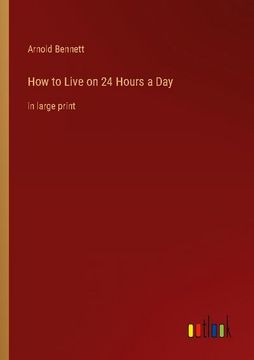 portada How to Live on 24 Hours a Day: in large print (en Inglés)
