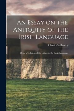 portada An Essay on the Antiquity of the Irish Language; Being a Collation of the Irish With the Punic Language (in English)