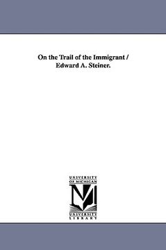 portada on the trail of the immigrant / edward a. steiner. (en Inglés)