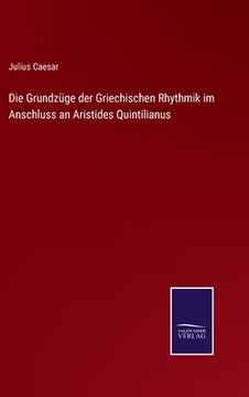 portada Die Grundzüge der Griechischen Rhythmik im Anschluss an Aristides Quintilianus (en Alemán)