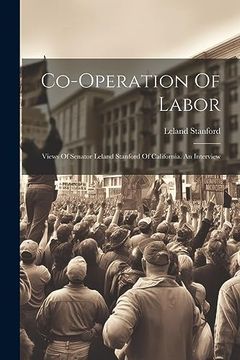 portada Co-Operation of Labor: Views of Senator Leland Stanford of California. An Interview (en Inglés)