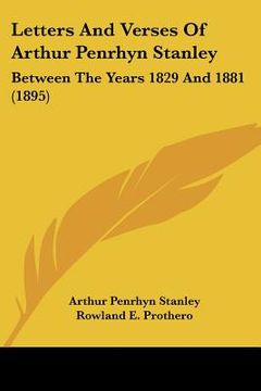 portada letters and verses of arthur penrhyn stanley: between the years 1829 and 1881 (1895) (en Inglés)