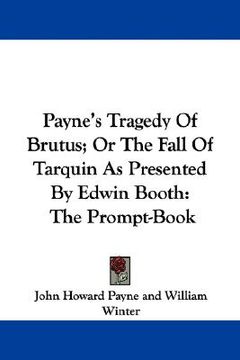 portada payne's tragedy of brutus; or the fall of tarquin as presented by edwin booth: the prompt-book (en Inglés)