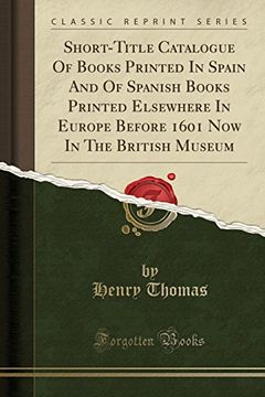 portada Short-Title Catalogue of Books Printed in Spain and of Spanish Books Printed Elsewhere in Europe Before 1601 now in the British Museum (Classic Reprint)
