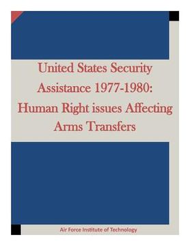 portada United States Security Assistance 1977-1980: Human Right issues Affecting Arms Transfers (en Inglés)