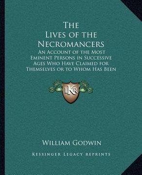 portada the lives of the necromancers: an account of the most eminent persons in successive ages who have claimed for themselves or to whom has been imputed (in English)