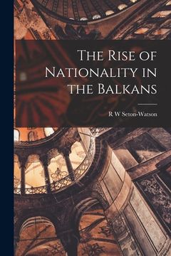 portada The Rise of Nationality in the Balkans (en Inglés)