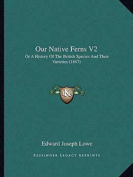 portada our native ferns v2: or a history of the british species and their varieties (186or a history of the british species and their varieties (1 (in English)