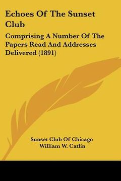 portada echoes of the sunset club: comprising a number of the papers read and addresses delivered (1891) (en Inglés)
