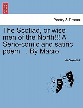 portada the scotiad, or wise men of the north!!! a serio-comic and satiric poem ... by macro. (en Inglés)