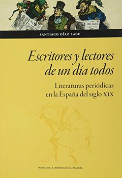 portada Escritores y Lectores de un día Todos: Literaturas Periódicas en la España del Siglo xix