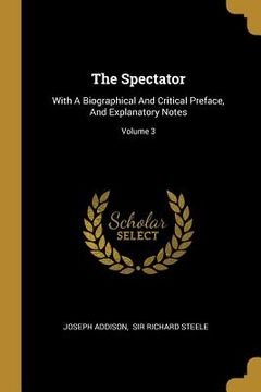 portada The Spectator: With A Biographical And Critical Preface, And Explanatory Notes; Volume 3 (in English)