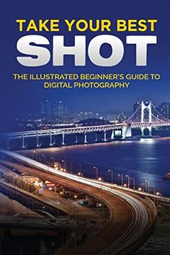 portada Take Your Best Shot: The Illustrated Beginner's Guide to Digital Photography (en Inglés)