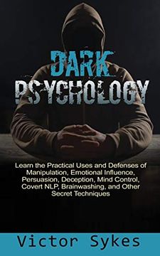 portada Dark Psychology: Learn the Practical Uses and Defenses of Manipulation, Emotional Influence, Persuasion, Deception, Mind Control, Covert Nlp, Brainwashing, and Other Secret Techniques (in English)