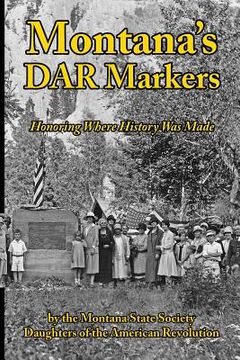 portada Montana's DAR Markers: Honoring Where History Was Made (en Inglés)