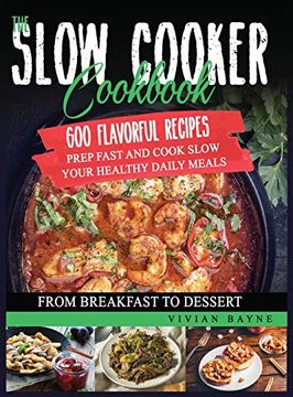 portada The Slow Cooker Cookbook: 600 Flavorful Recipes. Prep Fast and Cook Slow Your Healthy Daily Meals, From Breakfast to Dessert (en Inglés)