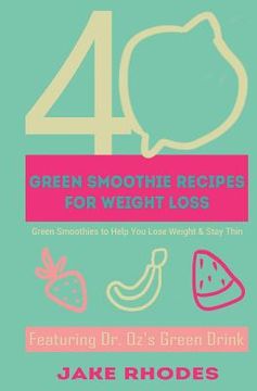 portada 40 Green Smoothies for Weight Loss: 40 Green Smoothies To Help You Lose Weight & Keep You Thin (en Inglés)