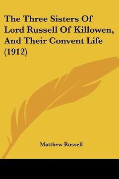 portada the three sisters of lord russell of killowen, and their convent life (1912) (en Inglés)