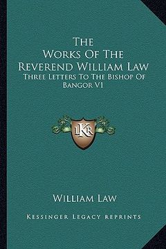 portada the works of the reverend william law: three letters to the bishop of bangor v1 (en Inglés)