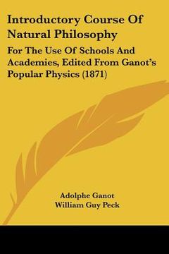portada introductory course of natural philosophy: for the use of schools and academies, edited from ganot's popular physics (1871) (in English)