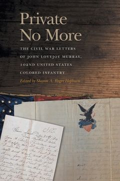 portada Private No More: The Civil War Letters of John Lovejoy Murray, 102nd United States Colored Infantry (in English)