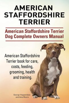 portada American Staffordshire Terrier. American Staffordshire Terrier dog Complete Owners Manual. American Staffordshire Terrier Book for Care, Costs, Feeding, Grooming, Health and Training. (en Inglés)