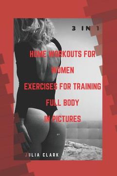 portada HOME WORKOUTS FOR WOMEN EXERCISES FOR TRAINING FULL BODY IN PICTURES (1,2,3 Parts) 3 in 1 (in English)