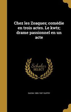 portada Chez les Zoaques; comédie en trois actes. Le kwtz; drame passionnel en un acte (en Francés)