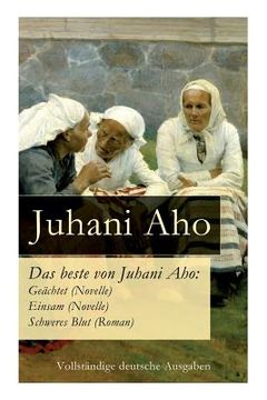 portada Das beste von Juhani Aho: Geächtet (Novelle) + Einsam (Novelle) + Schweres Blut (Roman) (in English)