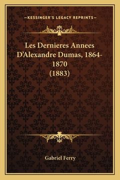 portada Les Dernieres Annees D'Alexandre Dumas, 1864-1870 (1883) (in French)