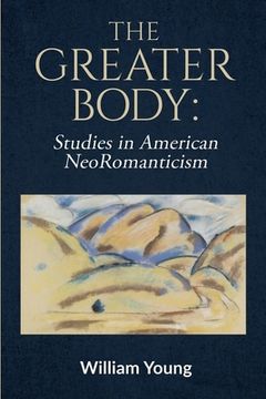 portada The Greater Body: Studies in American NeoRomanticism