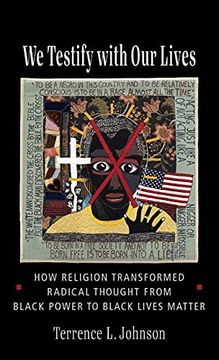 portada We Testify With our Lives: How Religion Transformed Radical Thought From Black Power to Black Lives Matter (en Inglés)