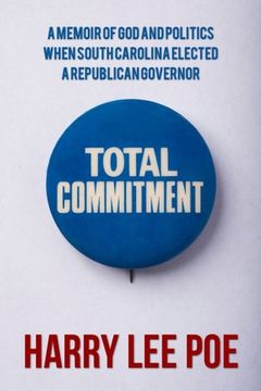 portada Total Commitment: A Memoir of God and Politics When South Carolina Elected a Republican Governor (en Inglés)