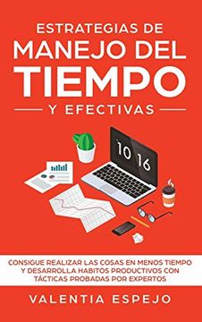 portada Estrategias de Manejo del Tiempo y Efectivas: Consigue Realizar las Cosas en Menos Tiempo y Desarrolla Habitos Productivos con Tácticas Probadas por Expertos (in Spanish)