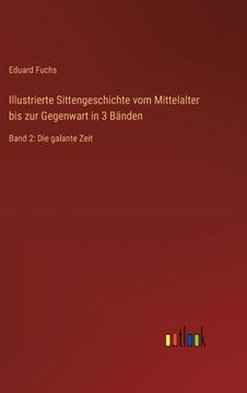 portada Illustrierte Sittengeschichte vom Mittelalter bis zur Gegenwart in 3 Bänden: Band 2: Die galante Zeit (en Alemán)