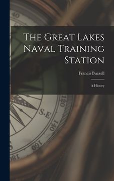 portada The Great Lakes Naval Training Station: A History (en Inglés)