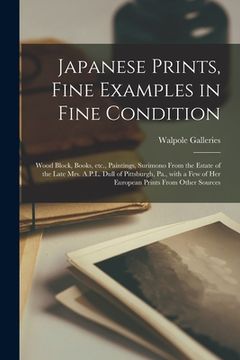 portada Japanese Prints, Fine Examples in Fine Condition: Wood Block, Books, Etc., Paintings, Surimono From the Estate of the Late Mrs. A.P.L. Dull of Pittsbu (en Inglés)