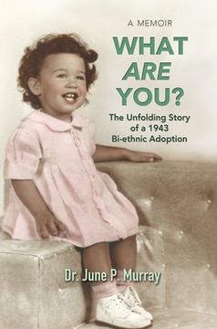 portada What are You? The Unfolding Story of a 1943 Bi-Ethnic Adoption (en Inglés)