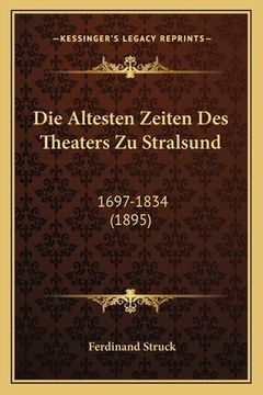 portada Die Altesten Zeiten Des Theaters Zu Stralsund: 1697-1834 (1895) (in German)