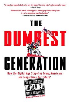 portada The Dumbest Generation: How the Digital Age Stupefies Young Americans and Jeopardizes Our Future(or, Don 't Trust Anyone Under 30) (en Inglés)