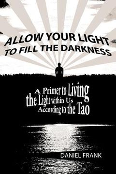 portada allow your light to fill the darkness: a primer to living the light within us according to the tao (en Inglés)