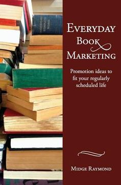 portada Everyday Book Marketing: Promotion Ideas to Fit Your Regularly Scheduled Life (en Inglés)