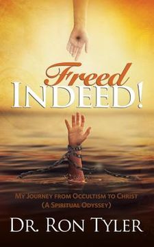portada Freed Indeed!: My Journey from Occultism to Christ (A Spiritual Oddysey) (en Inglés)