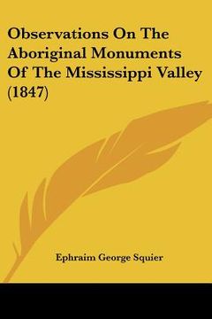 portada observations on the aboriginal monuments of the mississippi valley (1847) (en Inglés)