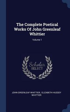 portada The Complete Poetical Works Of John Greenleaf Whittier; Volume 1