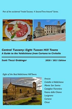 portada Central Tuscany: Eight Tuscan Hill Towns: A Guide to the Valdichiana (en Inglés)