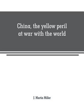 portada China, the yellow peril at war with the world: a history of the Chinese empire from the dawn of civilization to the present time Including description (in English)