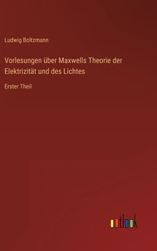 portada Vorlesungen über Maxwells Theorie der Elektrizität und des Lichtes: Erster Theil (en Alemán)