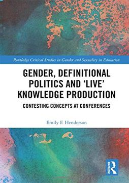 portada Gender, Definitional Politics and 'live' Knowledge Production: Contesting Concepts at Conferences (Routledge Critical Studies in Gender and Sexuality in Education) (en Inglés)