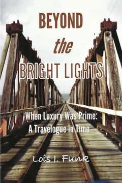 portada Beyond the Bright Lights: When Luxury Was Prime: A Travelogue in Time (en Inglés)